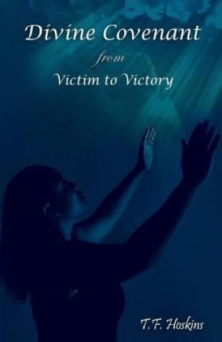 Book Divine Covenant: From Victim to Victory T F Hoskins