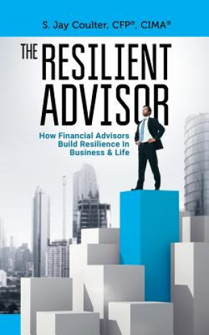 Carte The Resilient Advisor: How Financial Advisors Build Resilience In Business & Life S Jay Coulter