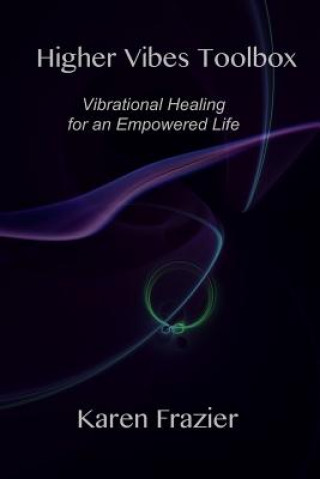 Carte Higher Vibes Toolbox: Vibrational Healing for an Empowered Life Karen Frazier