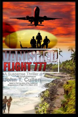 Książka Vanished Flight 777: A Suspense Thriller and Thought Experiment Based on the True Story of Flight 370 in March 2014 John T Cullen