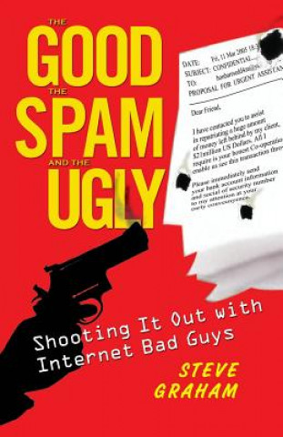 Carte The Good the Spam and the Ugly: Shooting It Out with Internet Bad Guys Steve H. Graham