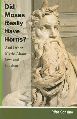 Könyv Did Moses Really Have Horns? and Other Myths about Jews and Judaism Rifat Sonsino
