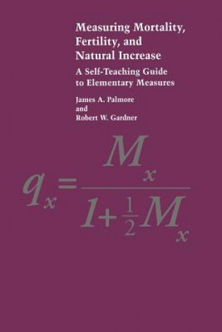 Kniha Measuring Mortality, Fertility, and Natural Increase: A Self-Teaching Guide to Elementary Measures James A Palmore