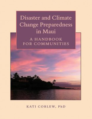 Könyv Disaster and Climate Change Preparedness in Maui: A Handbook for Communities Dr Kati Corlew