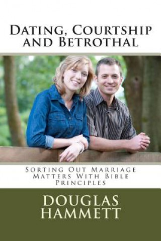 Carte Dating, Courtship and Betrothal: Sorting Out Marriage Matters With Bible Principles Dr Douglas M Hammett
