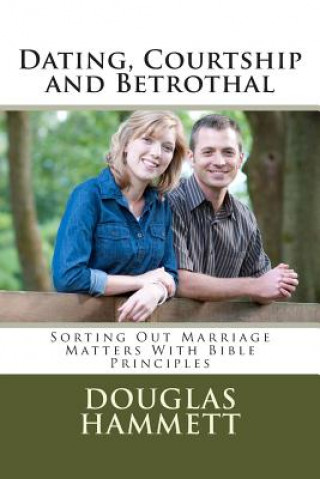 Book Dating, Courtship and Betrothal: Sorting Out Marriage Matters With Bible Principles Dr Douglas M Hammett