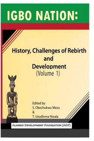 Könyv Igbo nation: history, challenges of rebirth and development: Volume One S Okechukwu Mezu