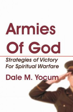 Carte Armies of God: Strategies of Victory for Spiritual Warfare Dale M Yocum