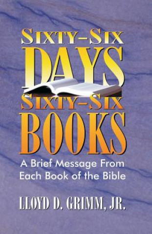 Kniha Sixty-Six Days, Sixty-Six Books: A Brief Message From Each Book of the Bible Lloyd D Grimm