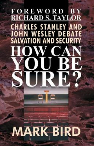 Kniha How Can You Be Sure?: Charles Stanley and John Wesley Debate Salvation and Security Mark Bird D Min