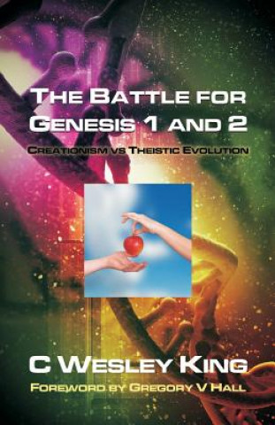 Książka The Battle for Genesis 1 and 2: Creationism vs. Theistic Evolution C Wesley King