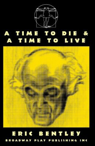 Knjiga A Time to Die & a Time to Live Eric Bentley