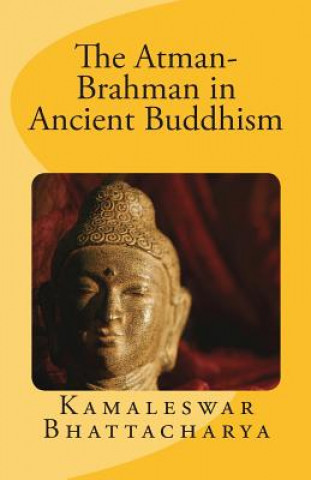 Kniha The Atman-Brahman in Ancient Buddhism Kamaleswar Bhattacharya