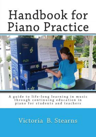 Книга Handbook for Piano Practice: A Guide to Life-Long Learning in Music Through Continuing Education in Piano for Students and Teachers Victoria B Stearns