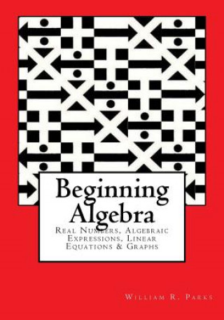 Kniha Beginning Algebra: Real Numbers, Algebraic Expressions, Linear Equations & Graphs William R Parks