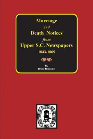 Kniha Marriage & Death Notices from Upper South Carolina Newspapers, 1848-1865 Brent Holcomb