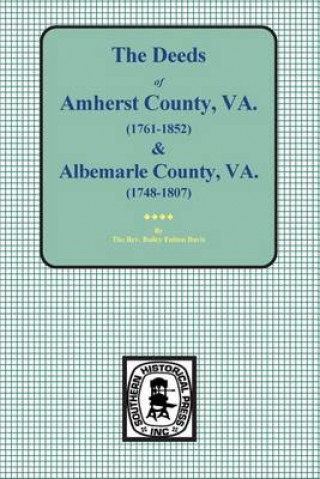 Könyv Amherst County, Virginia, 1761-1807, and Albemarle County, Virginia, 1748-1763, the Deeds Of. The Rev Bailey Fulton Davis