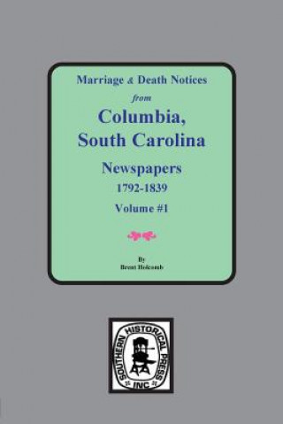 Kniha Marriage & Death Notices from Columbia, South Carolina Newspapers, 1792-1839 Brent Holcomb