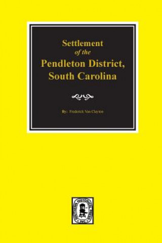 Könyv Pendleton District, South Carolina, Settlement of The. Frederick Van Clayton