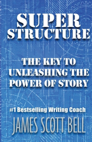 Carte Super Structure: The Key to Unleashing the Power of Story James Scott Bell