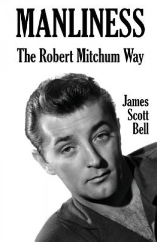 Kniha Manliness: The Robert Mitchum Way James Scott Bell