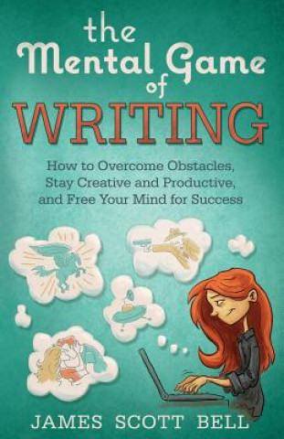 Könyv The Mental Game of Writing: How to Overcome Obstacles, Stay Creative and Product James Scott Bell