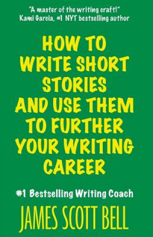 Carte How to Write Short Stories And Use Them to Further Your Writing Career James Scott Bell