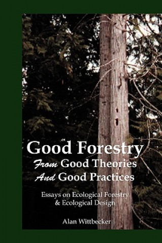 Könyv Good Forestry: From Good Theories and Good Practices Alan Wittbecker