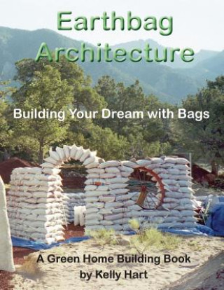 Könyv Earthbag Architecture: Building Your Dream with Bags Kelly Hart