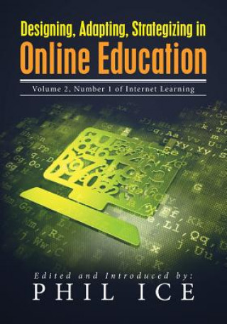 Kniha Designing, Adapting, Strategizing in Online Education: Volume 2, Number 1 of Internet Learning Phil Ice