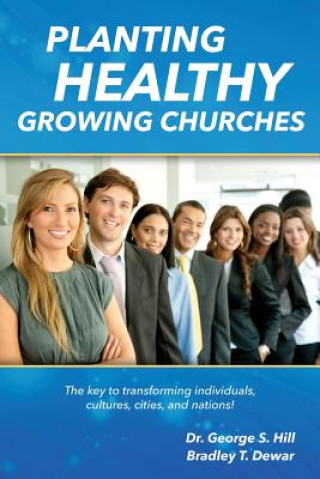 Książka Planting Healthy Growing Churches: The Key To Transforming Individuals, Cultures, Cities, and Nations Bradley T Dewar