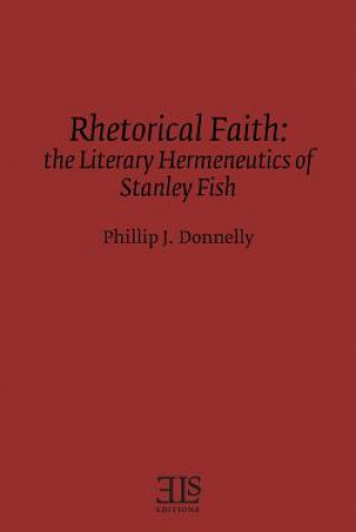 Libro Rhetorical Faith: The Literary Hermeneutics of Stanley Fish Phillip J Donnelly