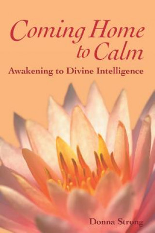 Carte Coming Home to Calm: Awakening to Divine Intelligence Donna Strong