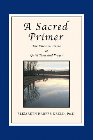 Kniha A Sacred Primer: The Essential Guide to Quiet Time and Prayer Elizabeth Harper Neeld Ph D