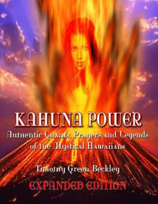 Könyv Kahuna Power: Authentic Chants, Prayers and Legends of the Mystical Hawaiians Timothy Green Beckley
