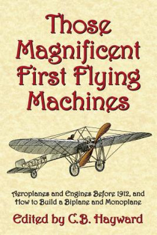 Livre Those Magnificent First Flying Machines: Aeroplanes and Engines Before 1912, and How to Build a Biplane and Monoplane C B Hayward