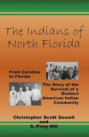 Könyv The Indians of North Florida: From Carolina to Florida, The Story of the Survival of a Distinct American Indian Community S Pony Hill