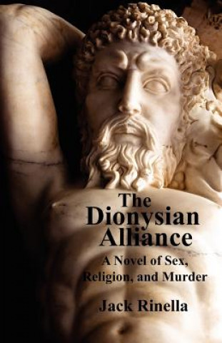 Kniha The Dionysian Alliance: A Novel of Sex, Religion, and Murder Jack Rinella