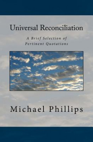 Książka Universal Reconciliation: A Brief Selection of Pertinent Quotations Michael Phillips