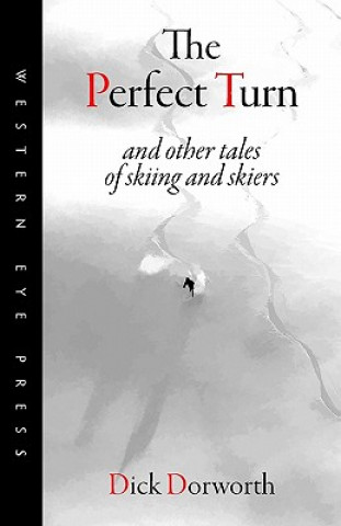 Książka The Perfect Turn: and other tales of skiing and skiers Dick Dorworth