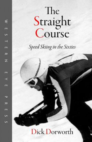 Книга The Straight Course: Speed Skiing in the Sixties Dick Dorworth
