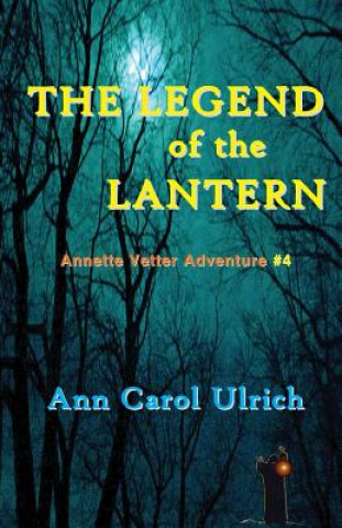 Książka The Legend of the Lantern: Annette Vetter Adventure #4 Ann Carol Ulrich