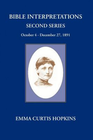 Könyv Bible Interpretations Second Series October 4 - December 27, 1891 Emma Curtis Hopkins