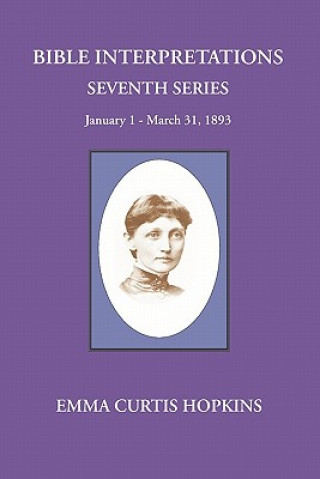 Kniha Bible Interpretations Seventh Series January 1 - March 31, 1893 Emma Curtis Hopkins