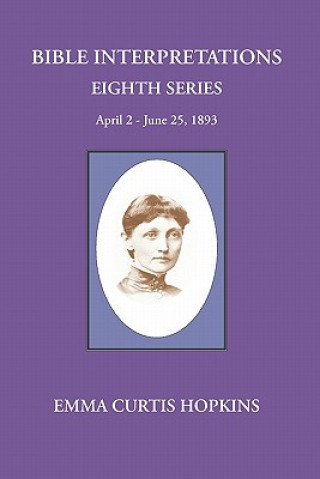 Carte Bible Interpretations Eighth Series April 2-June 25, 1893 Emma Curtis Hopkins