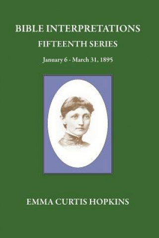 Carte Bible Interpretations Fifteenth Series January 6-March 31, 1895 Emma Curtis Hopkins