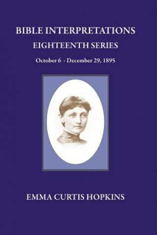 Kniha Bible Interpretations Eighteenth Series October 6 - December 29, 1895 Emma Curtis Hopkins