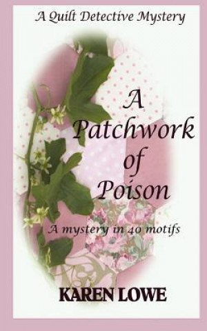 Kniha A Quilt Detective Mystery a Patchwork of Poison: A mystery in 40 motifs Karen Lowe