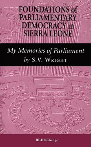 Carte Foundations of Parliamentary Democracy in Sierra Leone: My Memories of Parliament S.V. Wright