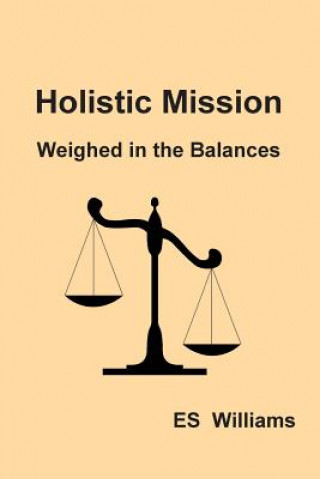 Książka Holistic Mission: Weighed in the Balances E S Williams